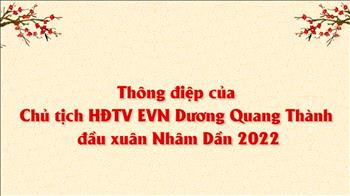 Thông điệp của Chủ tịch HĐTV EVN Dương Quang Thành đầu Xuân Nhâm Dần 2022