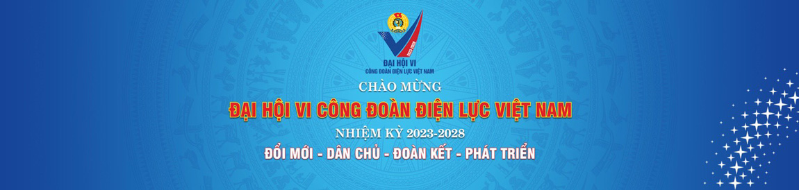 Hướng tới ĐH lần thứ 6 Công đoàn Điện lực Việt Nam